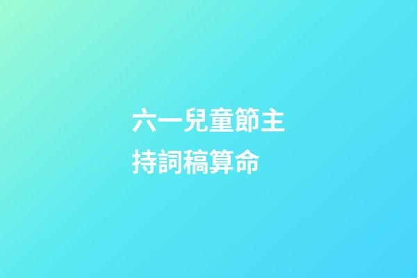 六一兒童節主持詞稿算命 (六一兒童節主持人的詞怎么寫)-第1張-觀點-玄機派